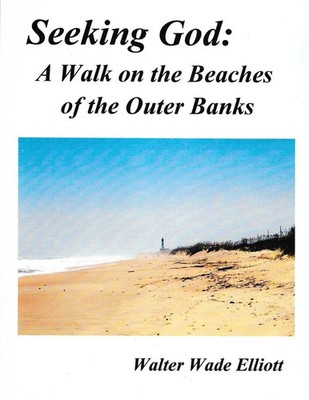 Seeking God A Walk On the Beaches Of the Outer Banks Walter Wade Elliott Buch