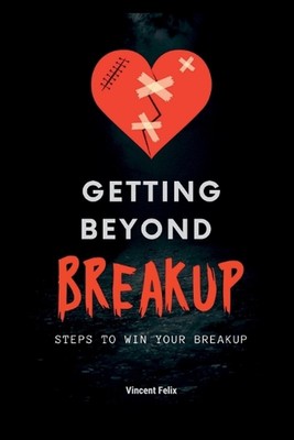 Getting Beyond Breakup: Steps to win your breakup by Vincent Felix Paperback Boo