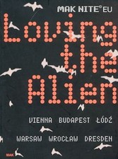 Loving the alien: [MAK Nite EU; Vienna, Budapets, Lodz, Warsaw, Wroclaw, Dresden