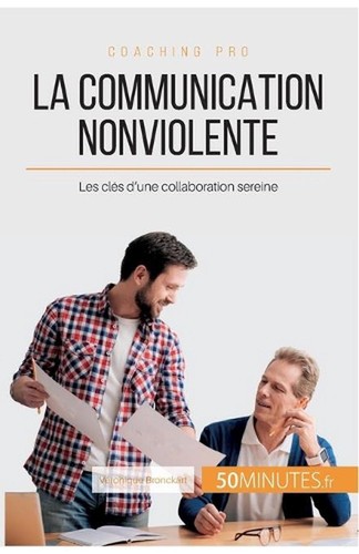 La Communication NonViolente: Les cl?s d'une collaboration sereine by 50minutes
