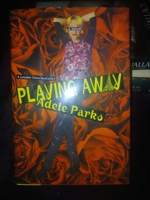 Playing Away by Adele Parks First Edition/First Print