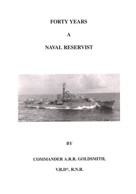 Forty Years a Naval Reservist by Commander A.R.R. Goldsmith