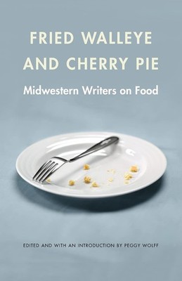 Fried Walleye and Cherry Pie: Midwestern Writers on Food (At Table)