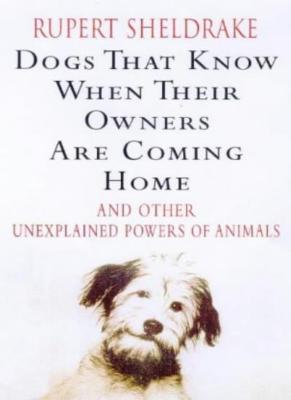 Dogs That Know When Their Owners are Coming Home: And Other Unexplained Powers,