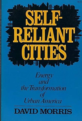 SELF RELIANT CITIES: ENERGY AND THE TRANSFORMATION OF By David Morris EXCELLENT