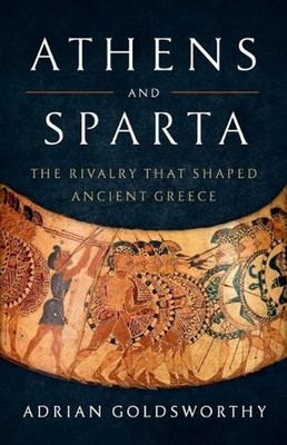 Athens and Sparta: The Rivalry That Shaped Ancient Greece by Adrian Goldsworthy
