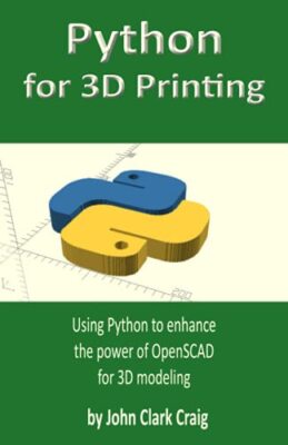Python for 3D Printing: Using Python to enhance the power of OpenSCAD for 3D ...