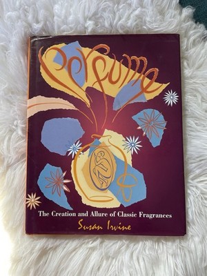 Perfume: The Creation and Allure of Classic Fragran... by Irvine, Susan Hardback