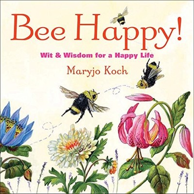 BEE HAPPY!: WIT & WISDOM FOR A HAPPY LIFE By Maryjo Koch - Hardcover *BRAND NEW*