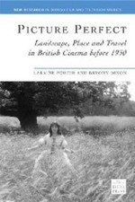 Picture Perfect : Landscape, Place And Travel in British Cinema Before 1930, ...