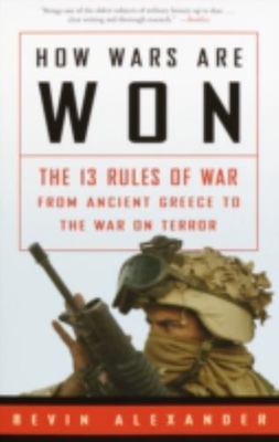 How Wars Are Won : The 13 Rules of War--From Ancient Greece to the War on Ter...