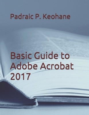Padraic P Keohane Basic Guide to Adobe Acrobat 2017 (Taschenbuch)