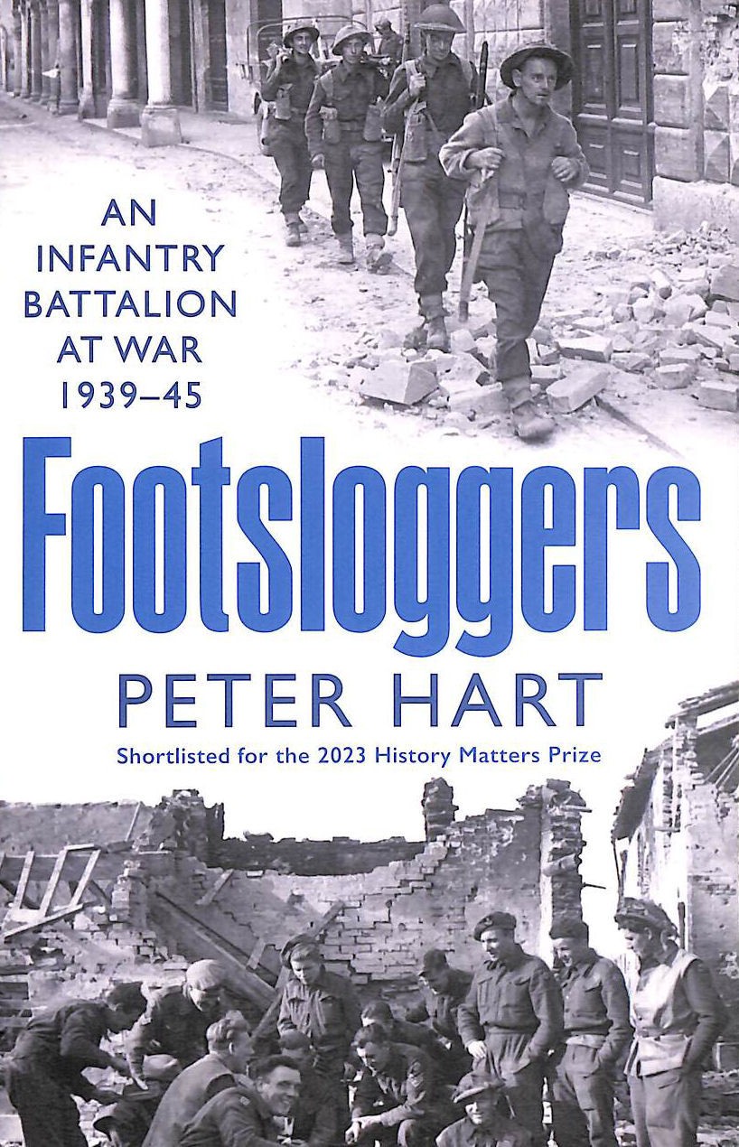 Footsloggers: An Infantry Battalion at War, 1939-45 by Hart, Peter