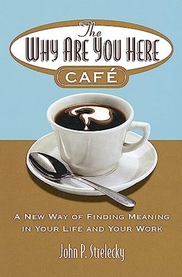 The Why Are You Here Cafe: A new way of finding by Strelecky, John P. 0749927178