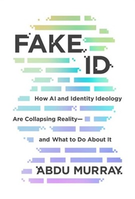 Fake Id: How AI and Identity Ideology Are Collapsing Reality--And What to Do abo