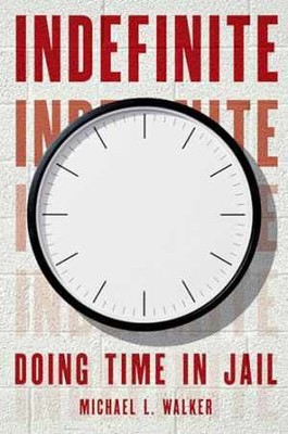 Indefinite: Doing Time in Jail - Hardcover, by Walker Michael L. - Very Good