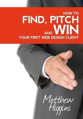 Find, Pitch and Win Your First Web Design Client by Dr Matthew Higgins Paperback
