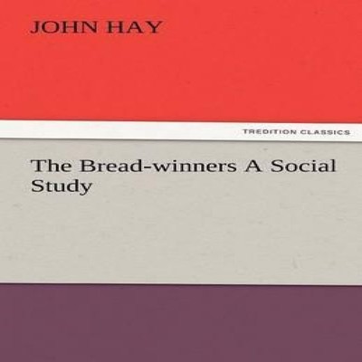 The Bread-Winners a Social Study John Hay Paperback BoD Third Par