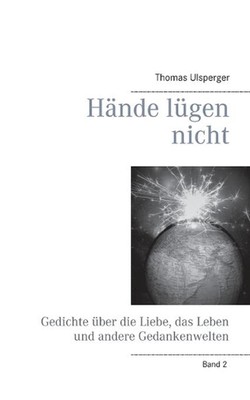 Hnde lgen nicht: Gedichte ?ber die Liebe, das Leben und andere Gedankenwelten by