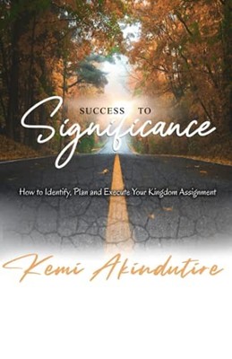 Success to Significance : How to Identify, Plan and Execute Your Kingdom ...