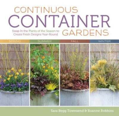 Continuous Container Gardens: Swap in the Plants of the Season to Create Fresh