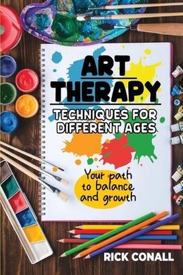 Art Therapy Techniques for Different Ages: your Path to Balance and Growth by Ri