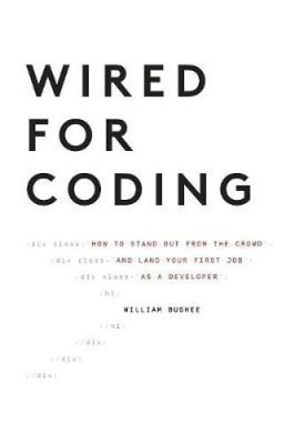 Wired for Coding: How to Stand Out from the Crowd and Land Your First Job as a