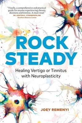 Rock Steady: Healing Vertigo or Tinnitus with Neuroplasticity by Joey Remenyi