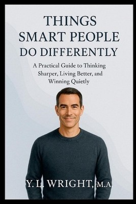 Things Smart People Do Differently: A Practical Guide to Thinking Sharper, Livin