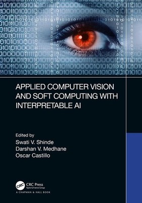 Applied Computer Vision and Soft Computing with Interpretable AI by Swati V. Shi