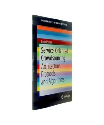 Service-Oriented Crowdsourcing: Architecture, Protocols and Algorithms: Architec
