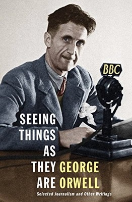 Seeing Things As They Are: Selected Journalism and Othe -  NEW George Orwell 201