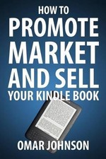 Omar Johnson How To Promote Market And Sell Your Kindle Book (Paperback)