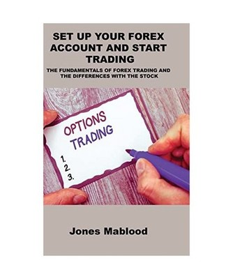 Set Up Your Forex Account and Start Trading: The Fundamentals of Forex Trading a