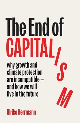 The End of Capitalism: Why Growth and Climate Protection Are Incompatible -- and