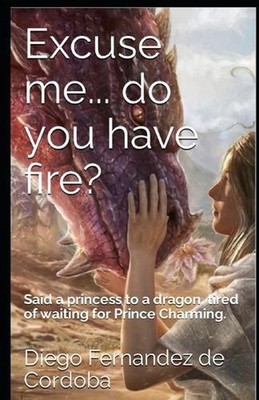 Excuse me... do you have fire?: Said a princess to a dragon, tired of waiting fo