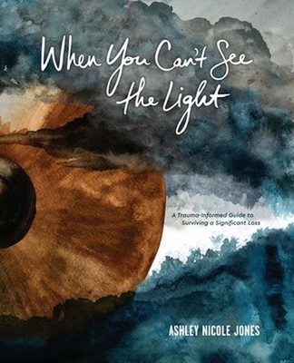When You Can't See the Light: A Trauma-Informed Guide to Surviving a Significant