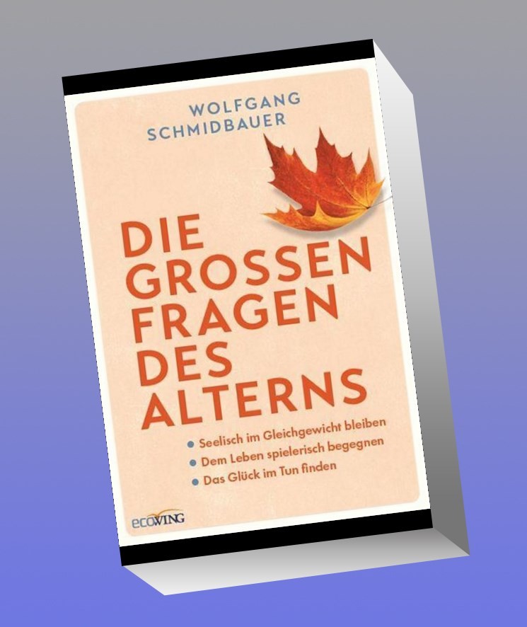 Die großen Fragen des Alterns Wolfgang Schmidbauer
