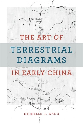 The Art of Terrestrial Diagrams in Early China by Michelle H. Wang - Image 2
