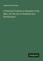 A Practical Treatise On Diseases Of The Skin, For The Use Of Students And Practi