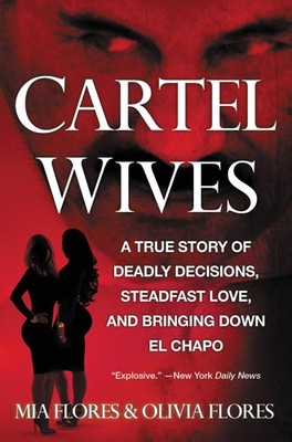 Cartel Wives: A True Story of Deadly Decisions, Steadfast Love, and Bringing Dow