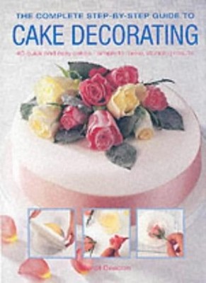 The Complete Step-by-step Guide to Cake Decorating,Carol Deacon