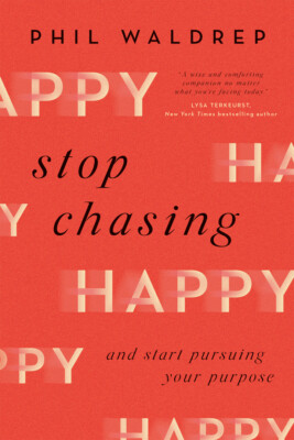 Stop Chasing Happy: And Start Pursuing Your Purpose - Phil Waldrep