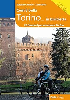 Com'ï¿½ bella Torino... in bicicletta. 25 itinerari per ammirare Torino