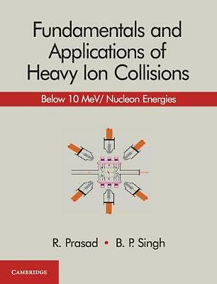 Fundamentals and Applications of Heavy Ion Collisions Prasad Singh Hardback