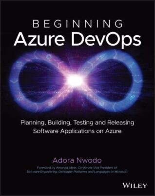 Beginning Azure Devops: Planning, Building, Testing, and Releasing Software...