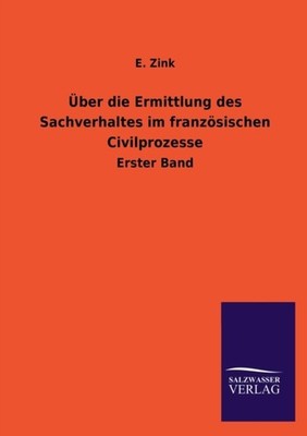 Zink - ber die Ermittlung des Sachverhaltes im franzsischen Civilpro - X555z