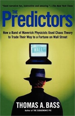 The Predictors: How a Band of Maverick Physicists Used Chaos Theory to Trade The
