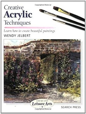 Leisure Arts Creative Acrylic Techniques : Learn How to Create Be