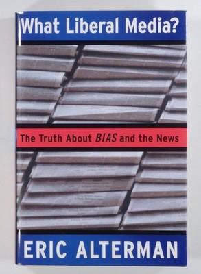 2003 Alterman WHAT LIBERAL MEDIA? Truth About Bias & the News HC/DJ US politics